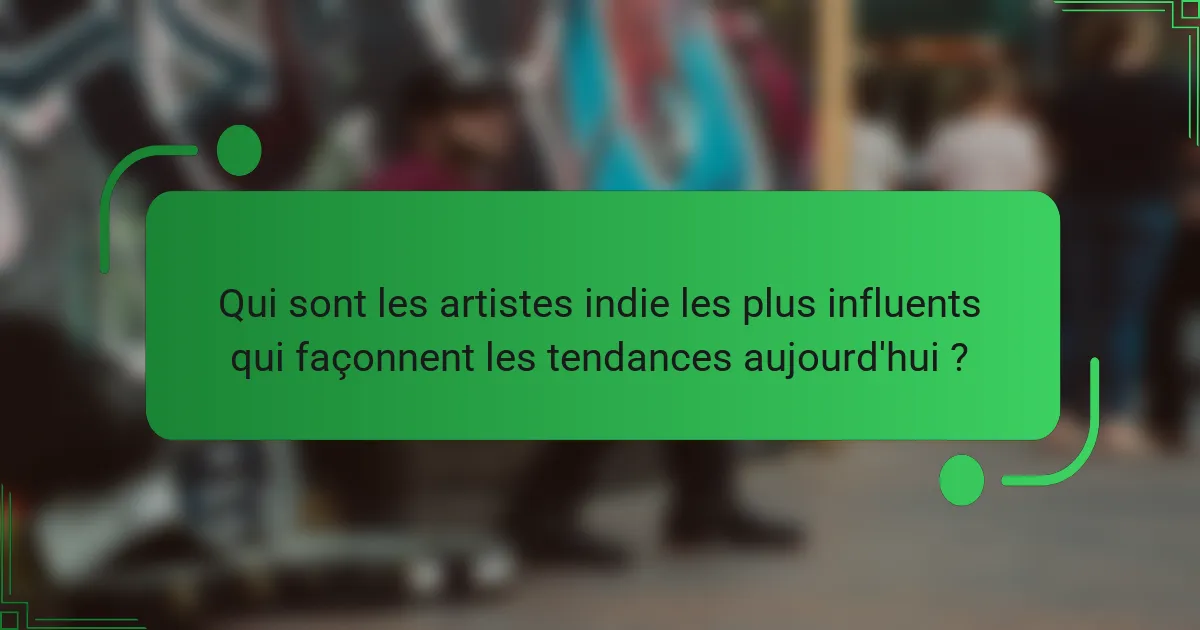 Qui sont les artistes indie les plus influents qui façonnent les tendances aujourd'hui ?