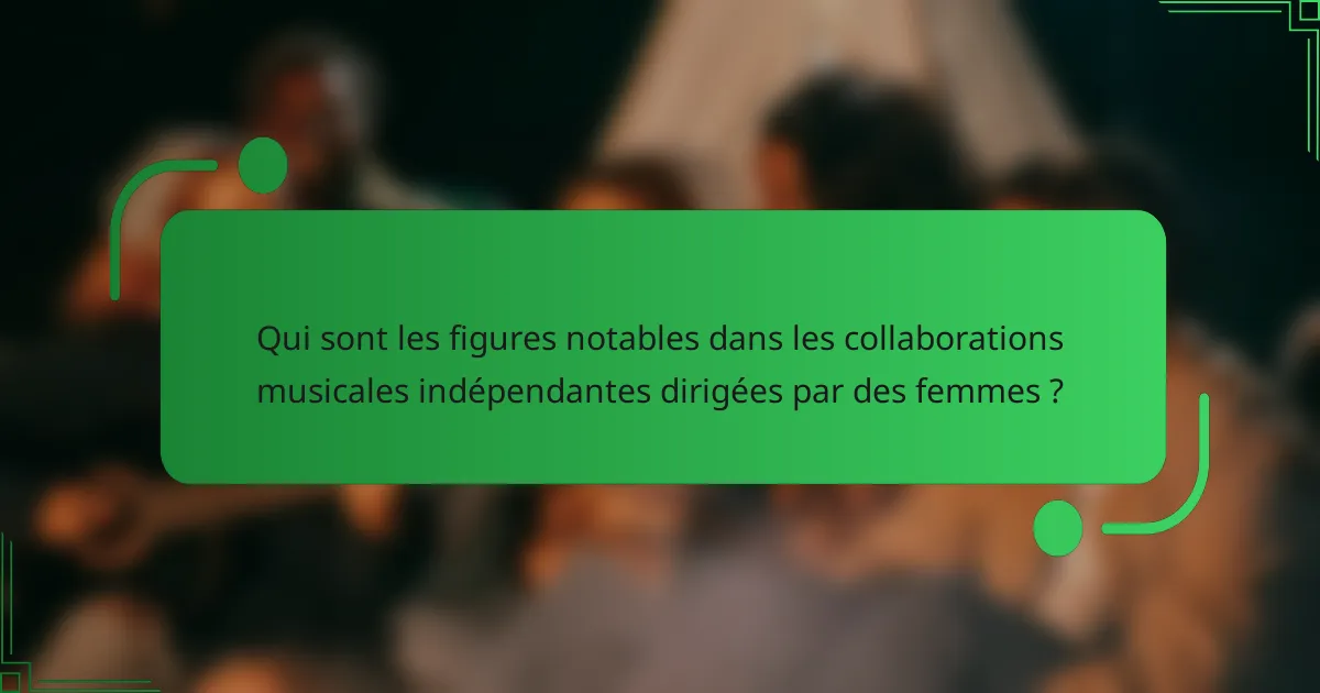 Qui sont les figures notables dans les collaborations musicales indépendantes dirigées par des femmes ?